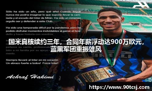 国米真核续约三年，合同年薪浮动达900万欧元，蓝黑军团重振雄风