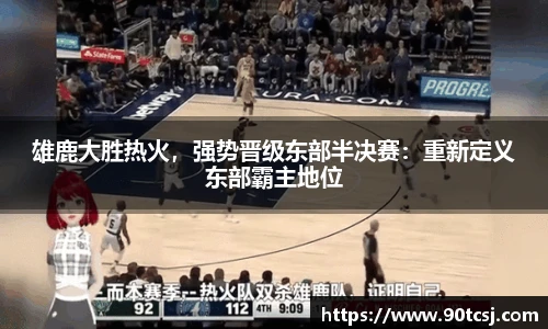 雄鹿大胜热火，强势晋级东部半决赛：重新定义东部霸主地位