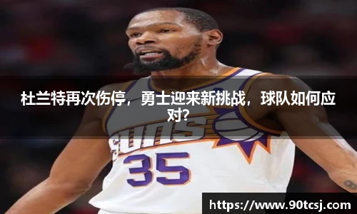 杜兰特再次伤停，勇士迎来新挑战，球队如何应对？