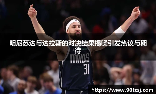 明尼苏达与达拉斯的对决结果揭晓引发热议与期待